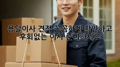 용달이사 견적: 꼼꼼하게 확인하고 후회없는 이사 준비하세요!